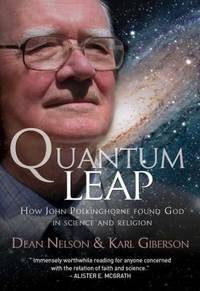 Quantum Leap : How John Polkinghorne Found God in science and Religion by Dean Nelson; Karl Giberson - 2011