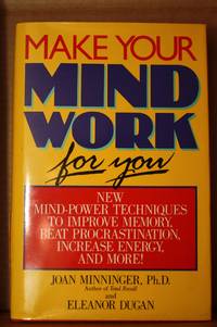 Make Your Mind Work for You  New Mind Power Techniques to Improve Memory,  Beat Procrastination, Increase Energy, and More by Minninger, Joan & Eleanor Dugan - 1988