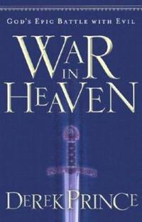 War in Heaven : God's Epic Battle with Evil
