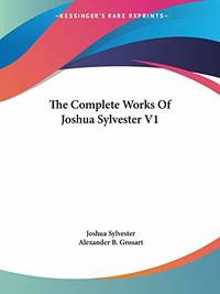 The Complete Works Of Joshua Sylvester V1 by Sylvester, Joshua