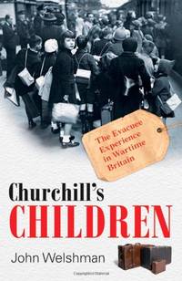 Churchill's Children: The Evacuee Experience in Wartime Britain