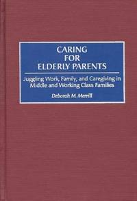 Caring for Elderly Parents: Juggling Work, Family, and Caregiving in Middle and Working Class...