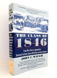 The Class of 1846: From West Point to Appomatox- Stonewall Jackson, George McClellan and Their Brothers