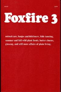 Foxfire 3: Animal Care, Banjos and Dulcimers, Hide Tanning, Summer and Fall Wild Plant Foods, Butter Churns, Ginseng, and Still More Affairs of Plain Living by Wigginton, Eliot (editor) - 1973