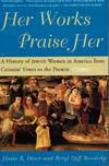 Her Works Praise Her: a History of Jewish Women in America from Colonial Times to the Present