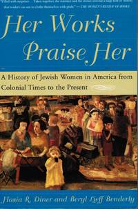 image of Her Works Praise Her: a History of Jewish Women in America from Colonial Times to the Present