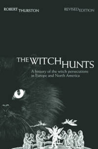 The Witch Hunts: A History of the Witch Persecutions in Europe and North America by Robert Thurston