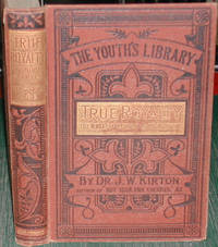 True Royalty; or the Noble Example of an Illustrious Life. As Seen in the Lofty Purpose and Generous Deeds of Victoria, as Maiden, Mother, and Monarch by Kirton, John W