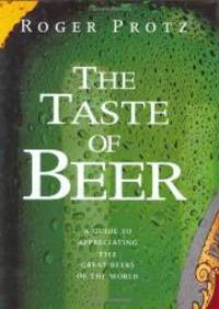 THE TASTE OF BEER: A GUIDE TO APPRECIATING THE GREAT BEERS OF THE WORLD