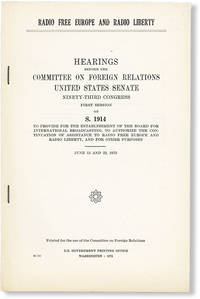 Radio Free Europe and Radio Liberty: Hearings Before the Committee on Foreign Relations, United States Senate, Ninety-Third Congress, First Session on S. 1914 to Provide for the Establishment of the Board for International Broadcasting, to Authorize the Continuation of Assistance to Radio Free Europe and Radio Liberty, and for Other Purposes. June 12 and 23, 1973 by UNITED STATES CONGRESS - COMMITTEE ON FOREIGN RELATIONS - 1973