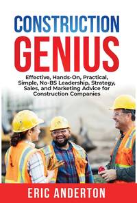 Construction Genius: Effective, Hands-On, Practical, Simple, No-BS Leadership, Strategy, Sales,...