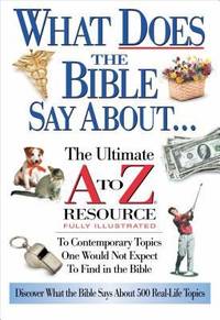 What Does the Bible Say About... : The Ultimate A to Z Resource