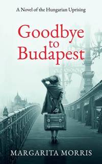 Goodbye to Budapest : A Novel of the Hungarian Uprising