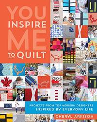You Inspire Me to Quilt: Projects from Top Modern Designers Inspired by Everyday Life
