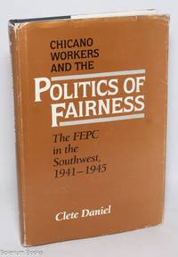 Chicano Workers and the Politics of Fairness: The FEPC in the Southwest, 1941-1945