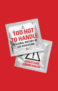 Too Hot to Handle : A Global History of Sex Education