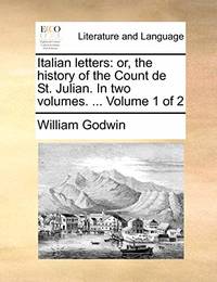 Italian Letters: Or, the History of the Count de St. Julian. in Two Volumes. ... Volume 1 of 2