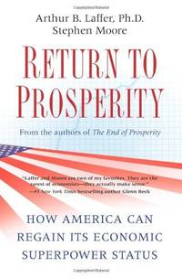 Return to Prosperity: How America Can Regain Its Economic Superpower Status Laff by Laffer, Arthur B.; Moore, Stephen - 2010-02-09