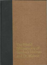 The World Bibliography of Sherlock Holmes and Dr. Watson: a Classified & Annotated List of...