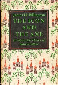 The Icon and the Axe: Interpretive History of Russian Culture by Billington, James H - 1966