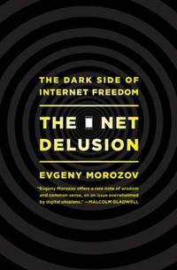 The Net Delusion : The Dark Side of Internet Freedom