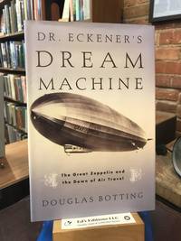 Dr. Eckener&#039;s Dream Machine: The Great Zeppelin and the Dawn of Air Travel by Botting, Douglas - 2001-10-10