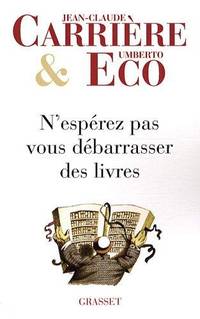 N&#039;espÃ©rez pas vous dÃ©barrasser des livres by CarriÃ¨re, Jean-Claude; Eco, Umberto - 2009