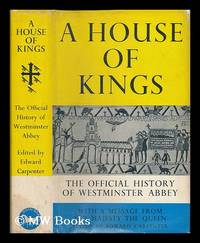 A house of kings : the history of Westminster Abbey / edited by Edward Carpenter