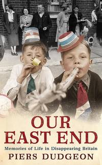 Our East End: Memories of Life in Disappearing Britain