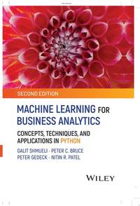 Machine Learning for Business Analytics: Concepts, Techniques, and Applications in Python, 2nd Edition