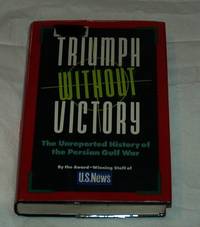 Triumph Without Victory: The Unreported History of the Persian Gulf War