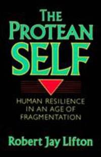 The Protean Self : Human Resilience in an Age of Fragmentation