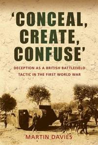 'Conceal, Create, Confuse': Deception as a British Battlefield Tactic in the First World War