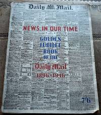NEWS IN OUR TIME - Golden Jubilee Book Of The Daily Mail 1896-1946