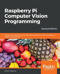 Raspberry Pi Computer Vision Programming -Second Edition: Design and implement computer vision...