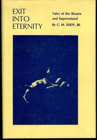 EXIT INTO ETERNITY: TALES OF THE BIZARRE AND SUPERNATURAL... With an Introduction by Muriel E. Eddy by Jr C M - First Edition - 1973-01-01 - from Mark Lavendier, Bookseller (SKU: SKU1027648)