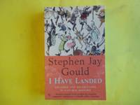 I Have Landed: Splashes and Reflections in Natural History by Stephen Jay Gould - 2003