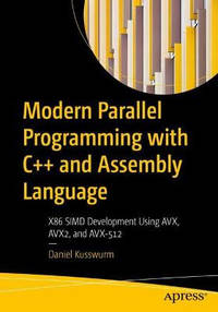 Modern Parallel Programming with C++ and Assembly Language: X86 SIMD Development using AVX, AVX2,...