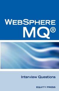 IBM (R) Mq Series (R) and Websphere Mq (R) Interview Questions, Answers, and Explanations:...