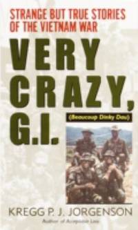 Very Crazy, G.I.!: Strange But True Stories of the Vietnam War