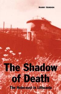 The Shadow of Death: The Holocaust in Lithuania by Harry Gordon