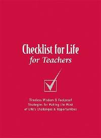 Checklist for Life for Teachers : Timeless Wisdom and Foolproof Strategies for Making the Most of...