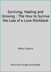 Surviving, Healing and Growing: The How to Survive the Loss of a Love Work Book