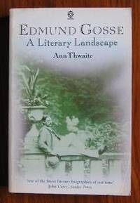 Edmund Gosse: A Literary Landscape by Thwaite, Ann - 1985