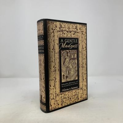 A Gentle Madness: Bibliophiles, Bibliomanes, and the Eternal Passion for Books.