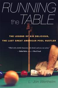 Running the Table : The Legend of Kid Delicious, the Last Great American Pool Hustler