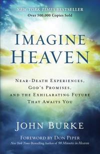 Imagine Heaven: Near-Death Experiences, God&#039;s Promises, and the Exhilarating Future That Awaits You by Burke, John - 2015