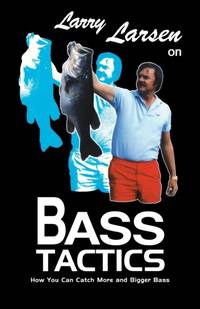 Larry Larsen on Bass Tactics : How You Catch More and Bigger Bass