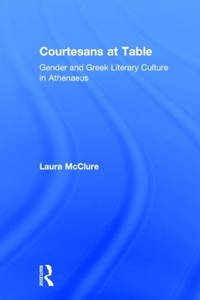 Courtesans at Table: Gender and Greek Literary Culture in Athenaeus