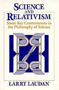 Science and Relativism: Some Key Controversies in the Philosophy of Science